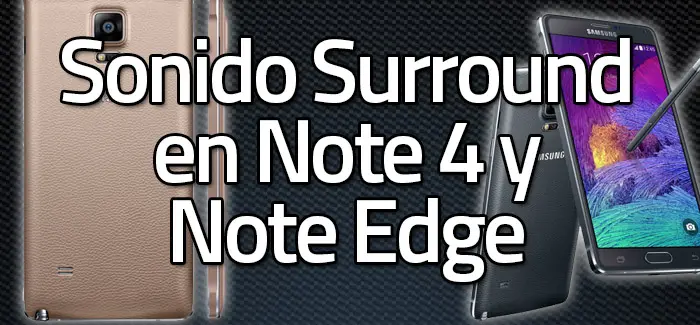 Sonido (casi) surround en Samsung Galaxy Note 4 y Note Edge